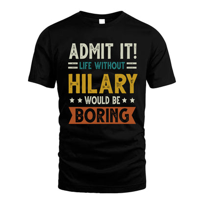 HILARY HH88-K2–Personalized Funny Quote Apparel “Life Without NAME Would Be Boring”
