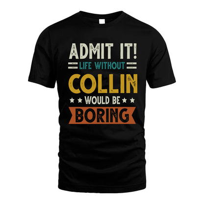 COLLIN HH88-K2–Personalized Funny Quote Apparel “Life Without NAME Would Be Boring”