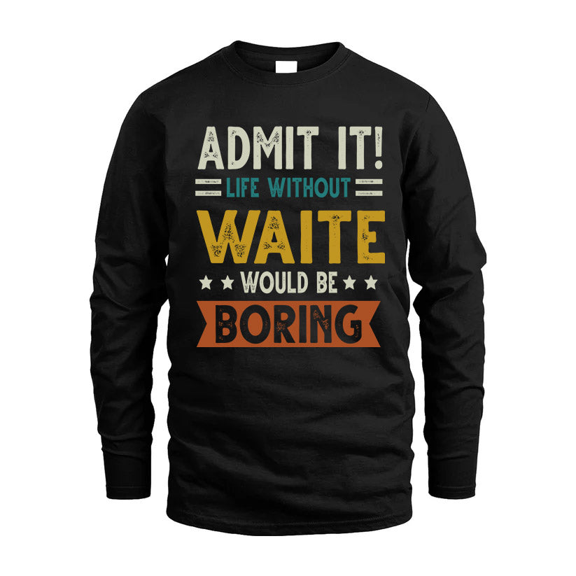 WAITE HH88-K2–Personalized Funny Quote Apparel “Life Without NAME Would Be Boring”