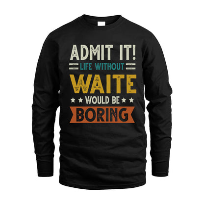 WAITE HH88-K2–Personalized Funny Quote Apparel “Life Without NAME Would Be Boring”