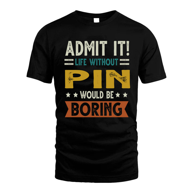 PIN HH88-K2–Personalized Funny Quote Apparel “Life Without NAME Would Be Boring”
