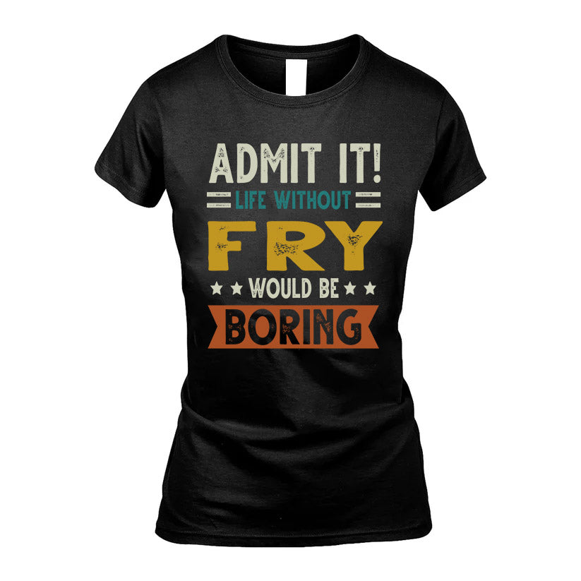 FRY HH88-K2–Personalized Funny Quote Apparel “Life Without NAME Would Be Boring”