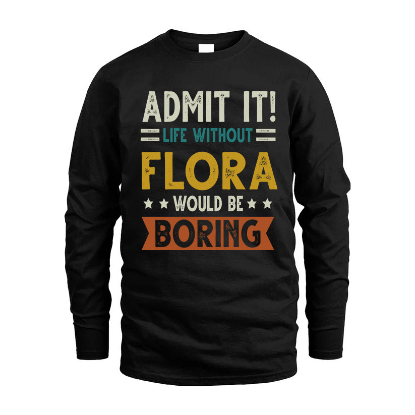 FLORA HH88-K2–Personalized Funny Quote Apparel “Life Without NAME Would Be Boring”