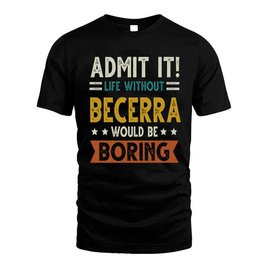 BECERRA HH88-K2–Personalized Funny Quote Apparel “Life Without NAME Would Be Boring”