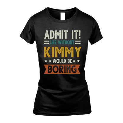 KIMMY HH88-K2–Personalized Funny Quote Apparel “Life Without NAME Would Be Boring”
