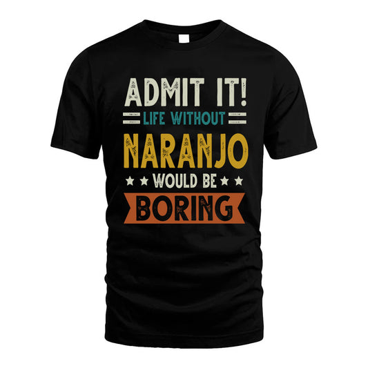 NARANJO HH88-K2–Personalized Funny Quote Apparel “Life Without NAME Would Be Boring”
