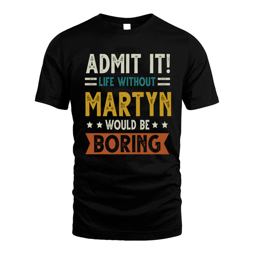 MARTYN HH88-K2–Personalized Funny Quote Apparel “Life Without NAME Would Be Boring”