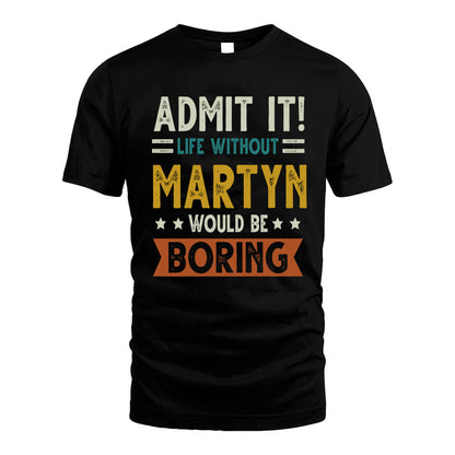 MARTYN HH88-K2–Personalized Funny Quote Apparel “Life Without NAME Would Be Boring”