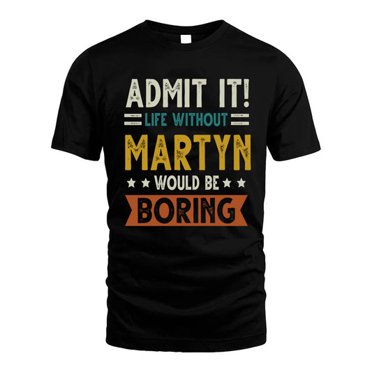 MARTYN HH88-K2–Personalized Funny Quote Apparel “Life Without NAME Would Be Boring”