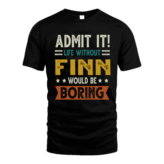 FINN HH88-K2–Personalized Funny Quote Apparel “Life Without NAME Would Be Boring”