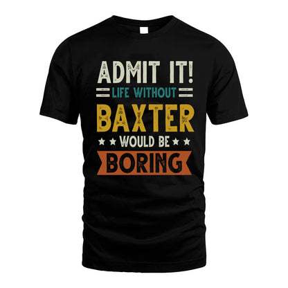 BAXTER HH88-K2–Personalized Funny Quote Apparel “Life Without NAME Would Be Boring”