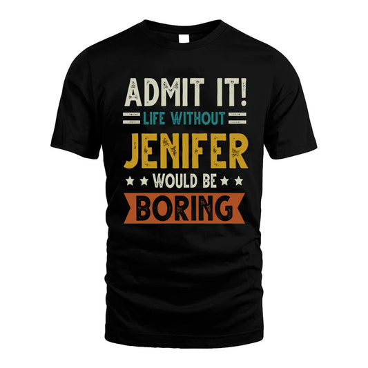 JENIFER HH88-K2–Personalized Funny Quote Apparel “Life Without NAME Would Be Boring”