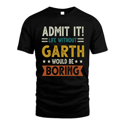 GARTH HH88-K2–Personalized Funny Quote Apparel “Life Without NAME Would Be Boring”