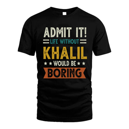KHALIL HH88-K2–Personalized Funny Quote Apparel “Life Without NAME Would Be Boring”