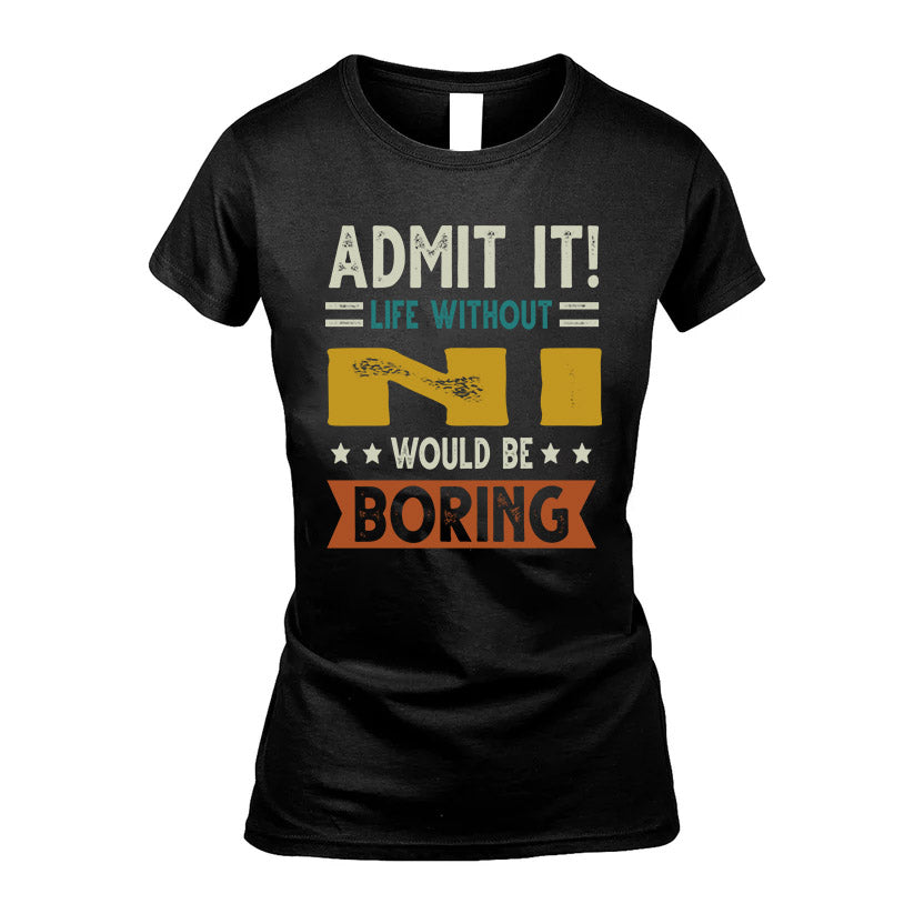 NI HH88-K2–Personalized Funny Quote Apparel “Life Without NAME Would Be Boring”