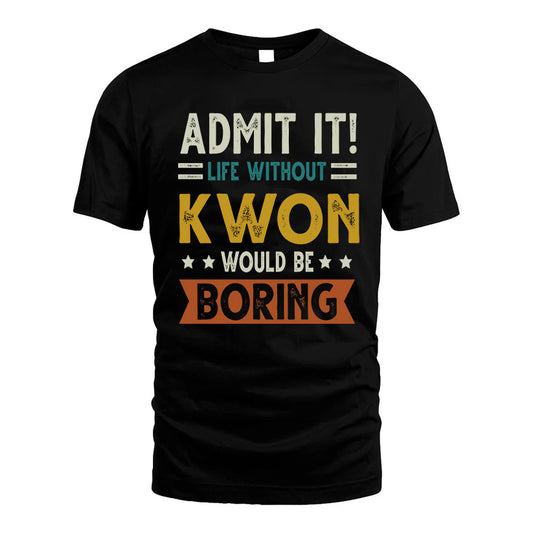 KWON HH88-K2–Personalized Funny Quote Apparel “Life Without NAME Would Be Boring”