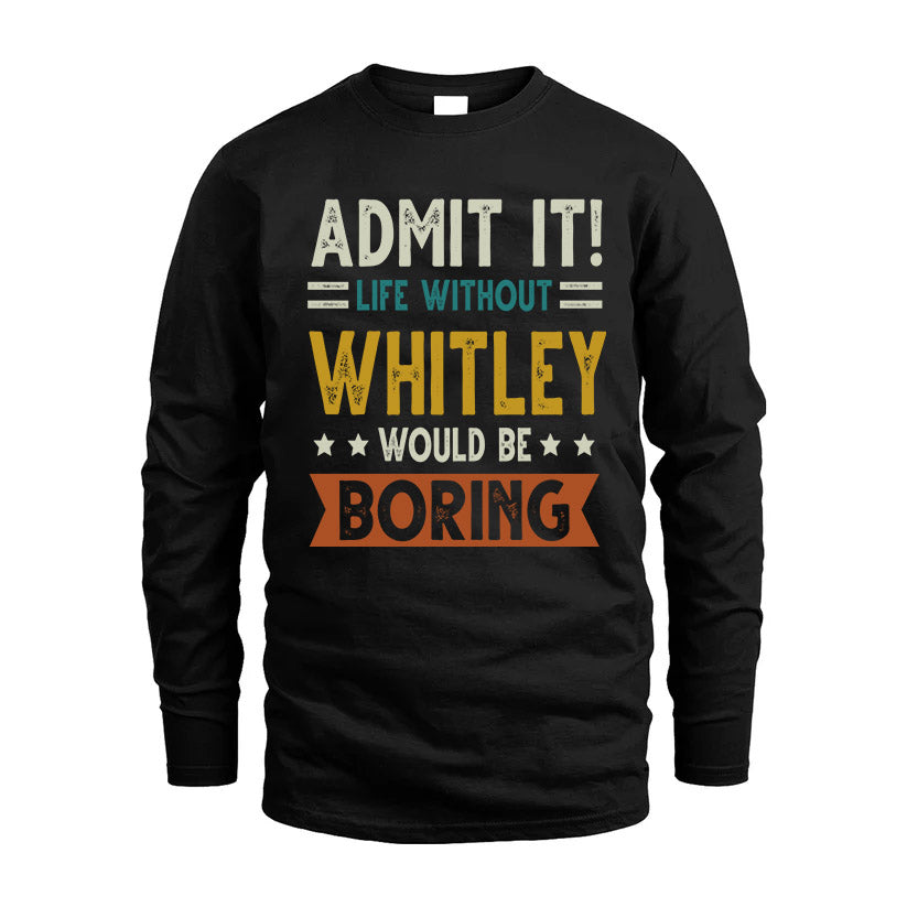 WHITLEY HH88-K2–Personalized Funny Quote Apparel “Life Without NAME Would Be Boring”