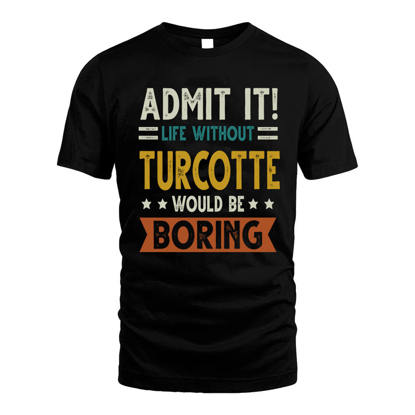 TURCOTTE HH88-K2–Personalized Funny Quote Apparel “Life Without NAME Would Be Boring”
