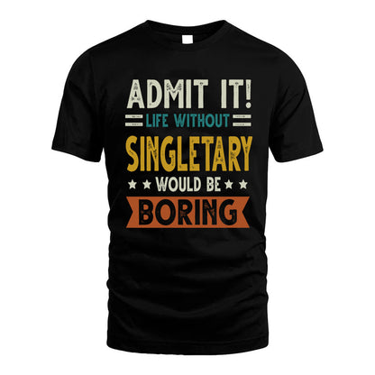 SINGLETARY HH88-K2–Personalized Funny Quote Apparel “Life Without NAME Would Be Boring”