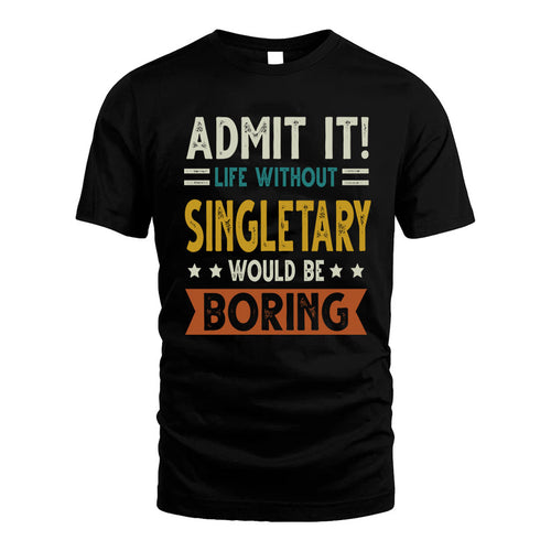 SINGLETARY HH88-K2–Personalized Funny Quote Apparel “Life Without NAME Would Be Boring”