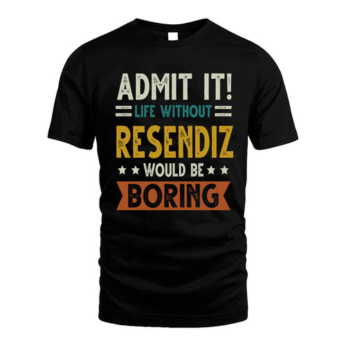 RESENDIZ HH88-K2–Personalized Funny Quote Apparel “Life Without NAME Would Be Boring”