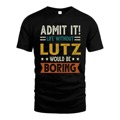 LUTZ HH88-K2–Personalized Funny Quote Apparel “Life Without NAME Would Be Boring”