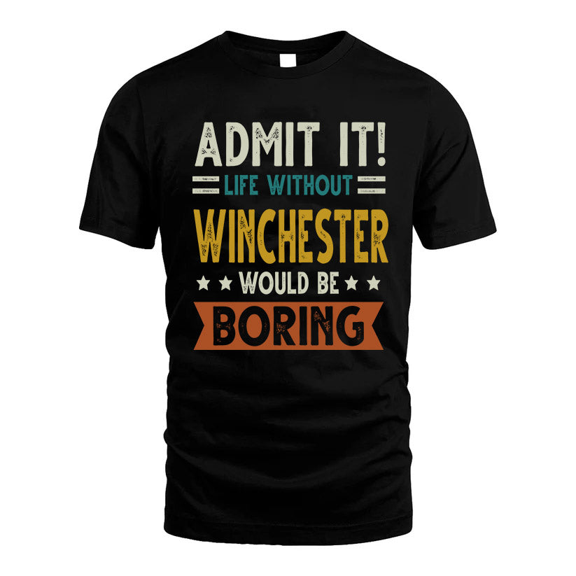 WINCHESTER HH88-K2–Personalized Funny Quote Apparel “Life Without NAME Would Be Boring”