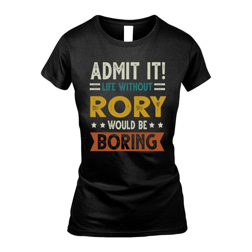 RORY HH88-K2–Personalized Funny Quote Apparel “Life Without NAME Would Be Boring”