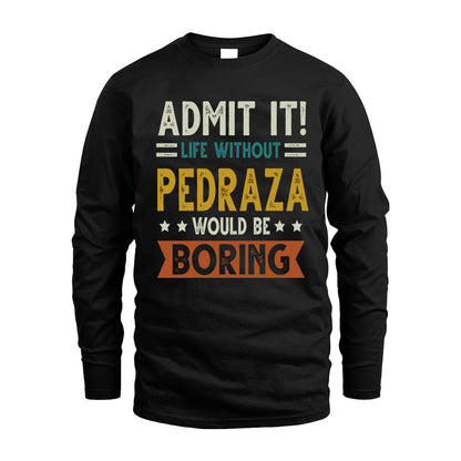 PEDRAZA HH88-K2–Personalized Funny Quote Apparel “Life Without NAME Would Be Boring”