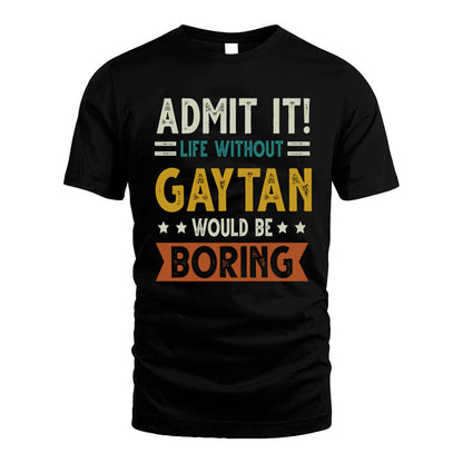 GAYTAN HH88-K2–Personalized Funny Quote Apparel “Life Without NAME Would Be Boring”