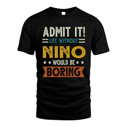 NINO HH88-K2–Personalized Funny Quote Apparel “Life Without NAME Would Be Boring”
