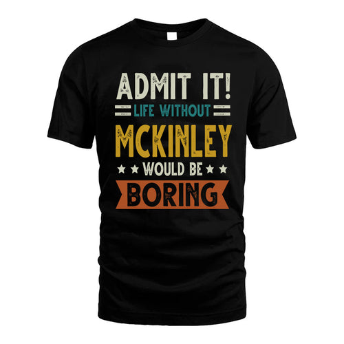 MCKINLEY HH88-K2–Personalized Funny Quote Apparel “Life Without NAME Would Be Boring”