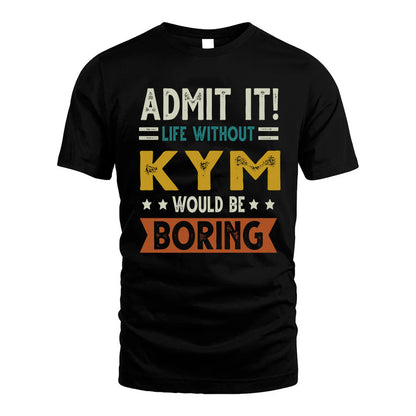 KYM HH88-K2–Personalized Funny Quote Apparel “Life Without NAME Would Be Boring”