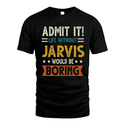 JARVIS HH88-K2–Personalized Funny Quote Apparel “Life Without NAME Would Be Boring”