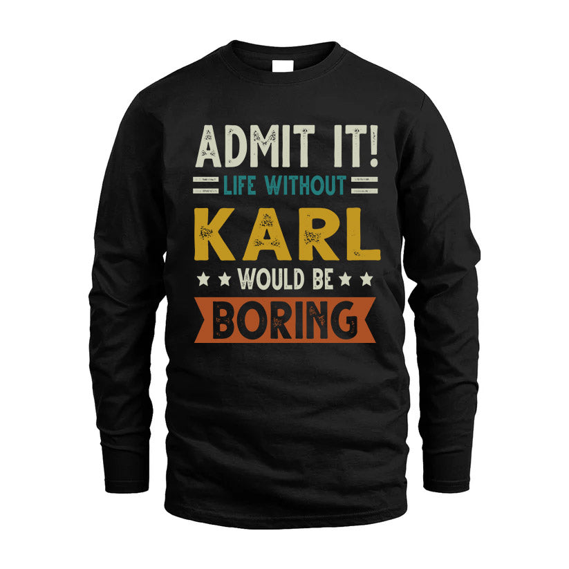KARL HH88-K2–Personalized Funny Quote Apparel “Life Without NAME Would Be Boring”