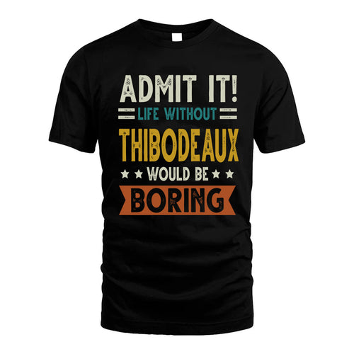 THIBODEAUX HH88-K2–Personalized Funny Quote Apparel “Life Without NAME Would Be Boring”