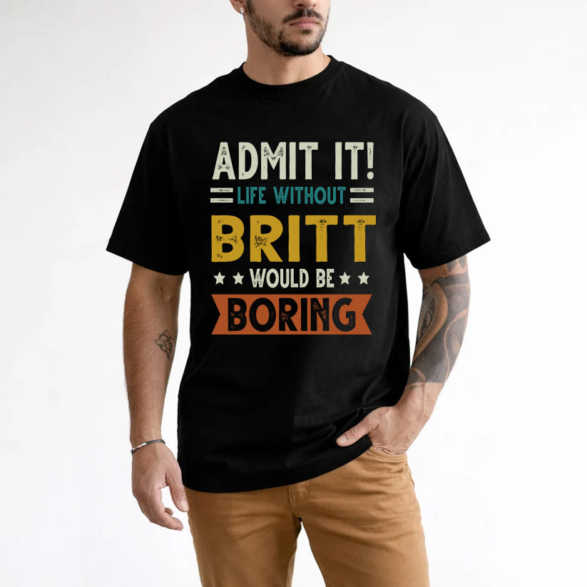 BRITT HH88-K2–Personalized Funny Quote Apparel “Life Without NAME Would Be Boring”