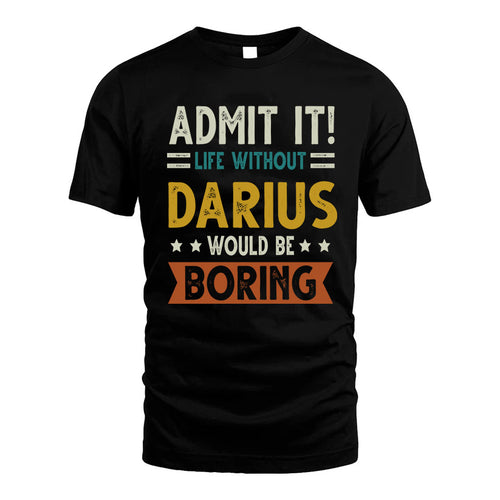 DARIUS HH88-K2–Personalized Funny Quote Apparel “Life Without NAME Would Be Boring”