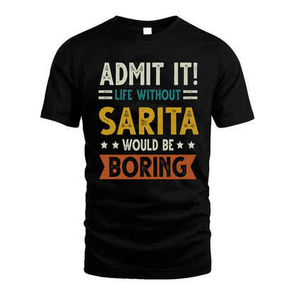 SARITA HH88-K2–Personalized Funny Quote Apparel “Life Without NAME Would Be Boring”
