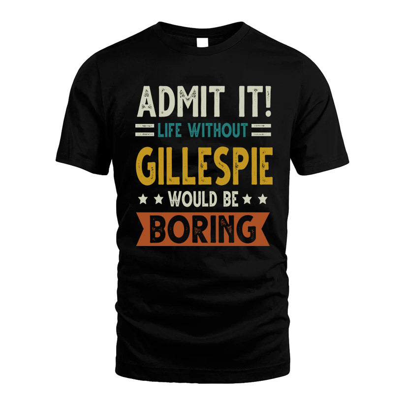 GILLESPIE HH88-K2–Personalized Funny Quote Apparel “Life Without NAME Would Be Boring”