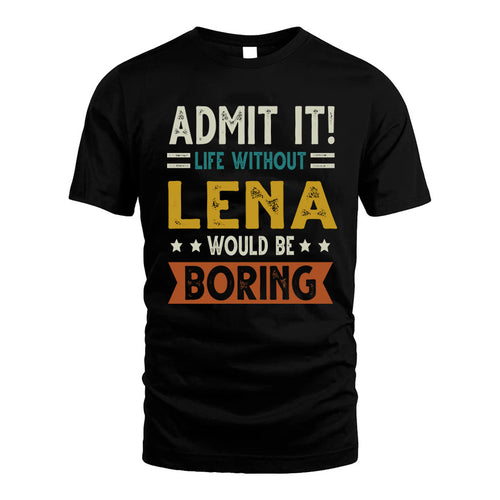 LENA HH88-K2–Personalized Funny Quote Apparel “Life Without NAME Would Be Boring”