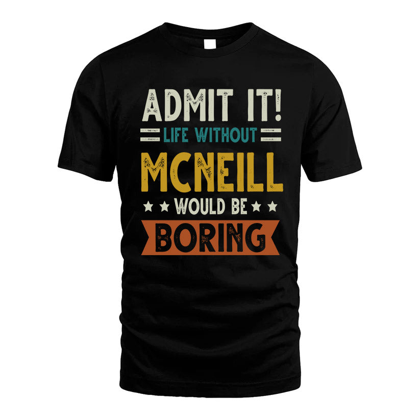 MCNEILL HH88-K2–Personalized Funny Quote Apparel “Life Without NAME Would Be Boring”