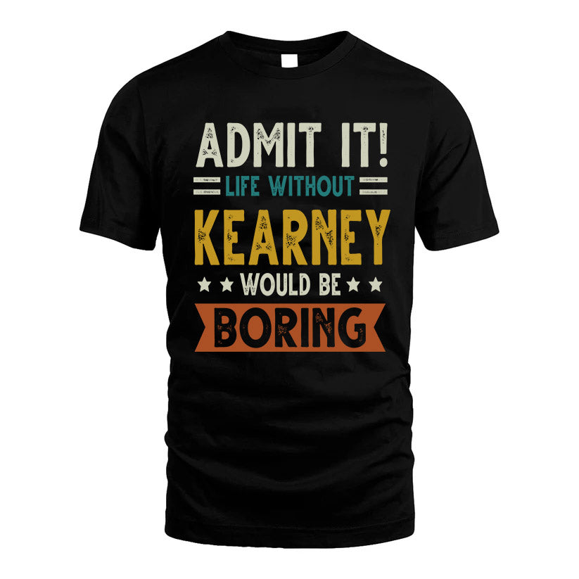 KEARNEY HH88-K2–Personalized Funny Quote Apparel “Life Without NAME Would Be Boring”