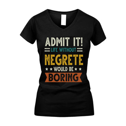 NEGRETE HH88-K2–Personalized Funny Quote Apparel “Life Without NAME Would Be Boring”