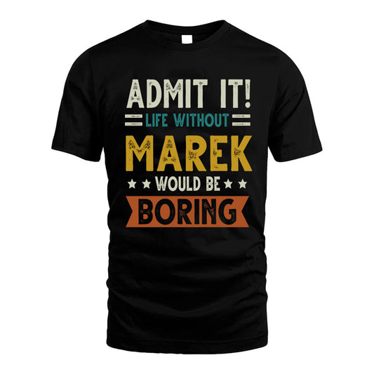 MAREK HH88-K2–Personalized Funny Quote Apparel “Life Without NAME Would Be Boring”