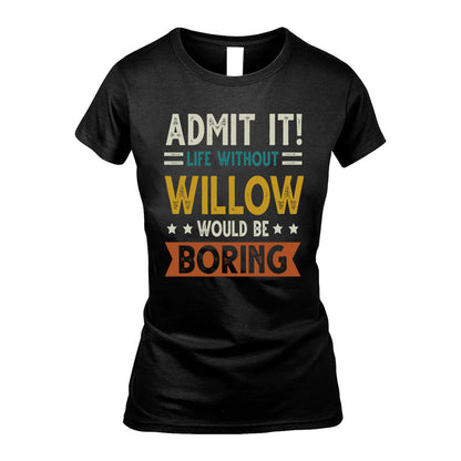 WILLOW HH88-K2–Personalized Funny Quote Apparel “Life Without NAME Would Be Boring”