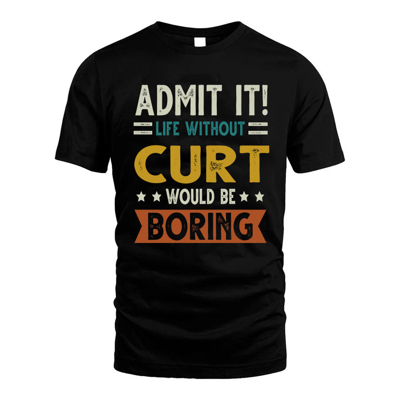 CURT HH88-K2–Personalized Funny Quote Apparel “Life Without NAME Would Be Boring”
