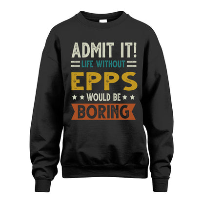 EPPS HH88-K2–Personalized Funny Quote Apparel “Life Without NAME Would Be Boring”