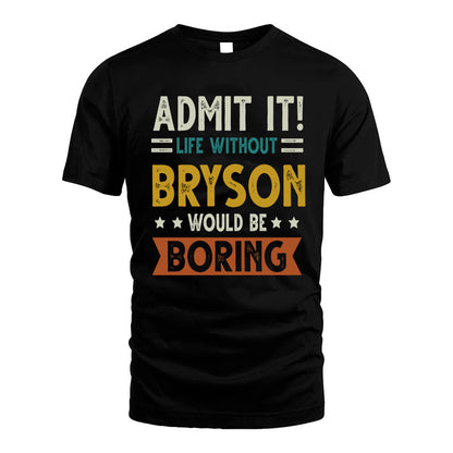 BRYSON HH88-K2–Personalized Funny Quote Apparel “Life Without NAME Would Be Boring”