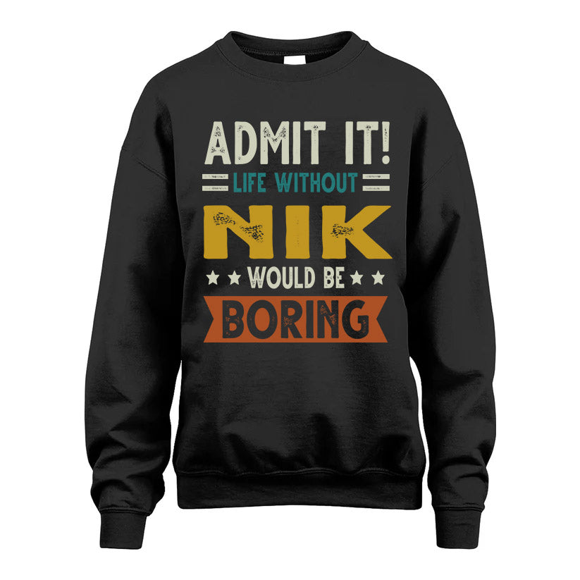 NIK HH88-K2–Personalized Funny Quote Apparel “Life Without NAME Would Be Boring”